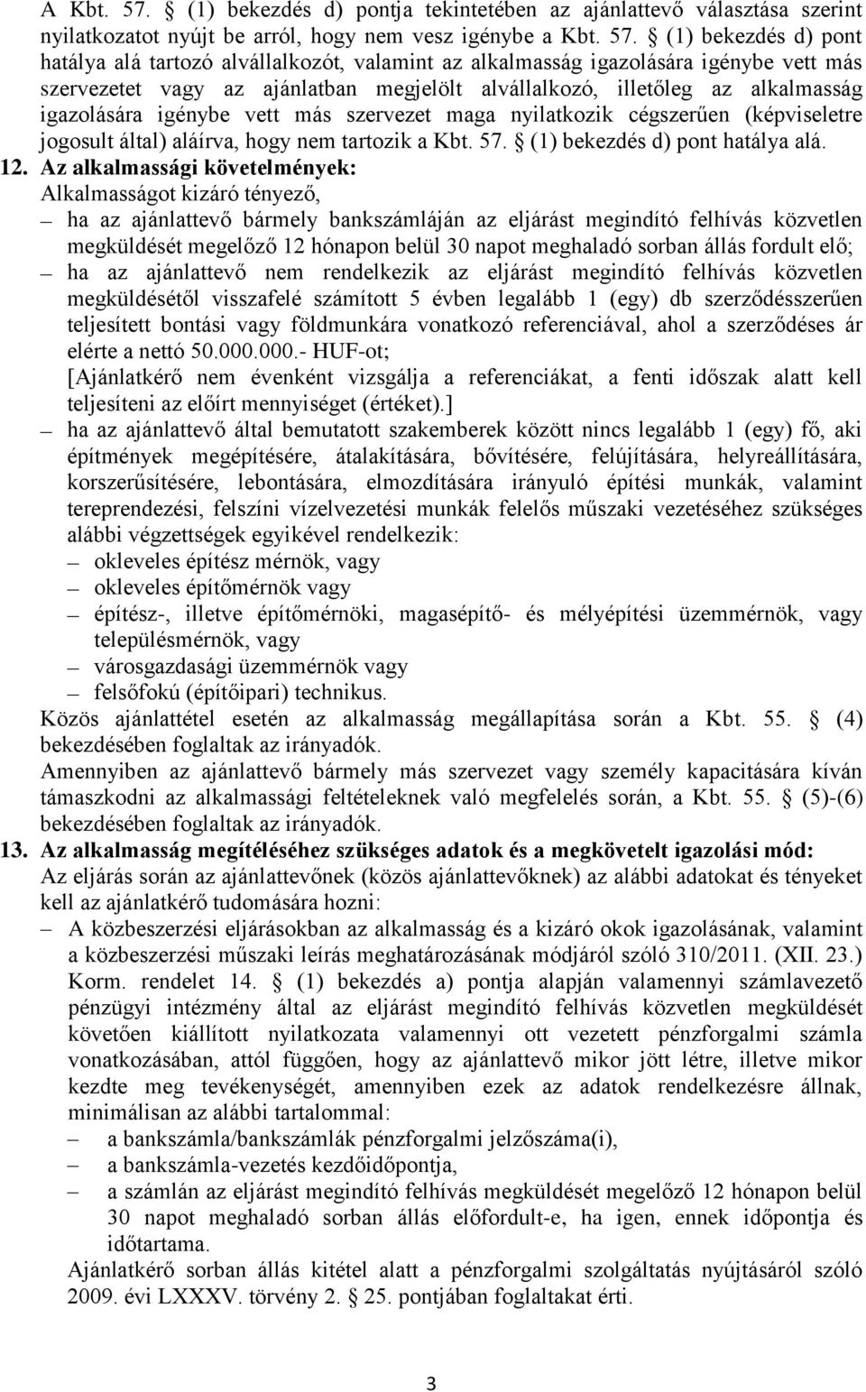 (1) bekezdés d) pont hatálya alá tartozó alvállalkozót, valamint az alkalmasság igazolására igénybe vett más szervezetet vagy az ajánlatban megjelölt alvállalkozó, illetőleg az alkalmasság