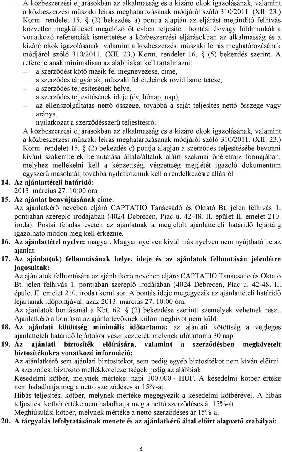 eljárásokban az alkalmasság és a kizáró okok igazolásának, valamint a közbeszerzési műszaki leírás meghatározásának módjáról szóló 310/2011. (XII. 23.) Korm. rendelet 16. (5) bekezdés szerint.
