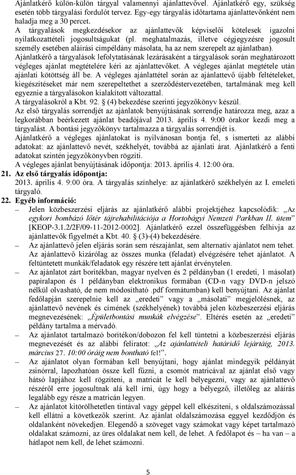 meghatalmazás, illetve cégjegyzésre jogosult személy esetében aláírási címpéldány másolata, ha az nem szerepelt az ajánlatban).