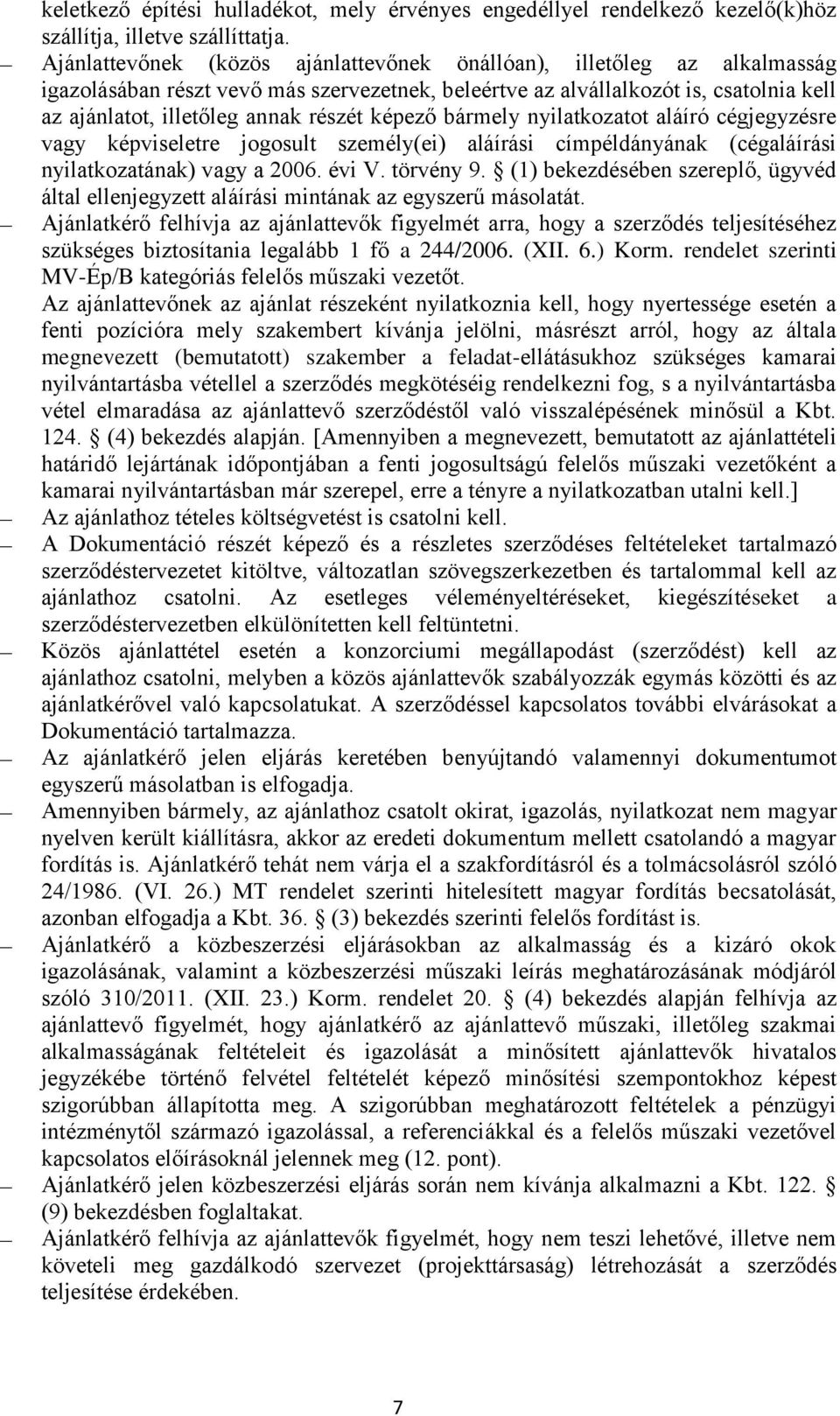 képező bármely nyilatkozatot aláíró cégjegyzésre vagy képviseletre jogosult személy(ei) aláírási címpéldányának (cégaláírási nyilatkozatának) vagy a 2006. évi V. törvény 9.