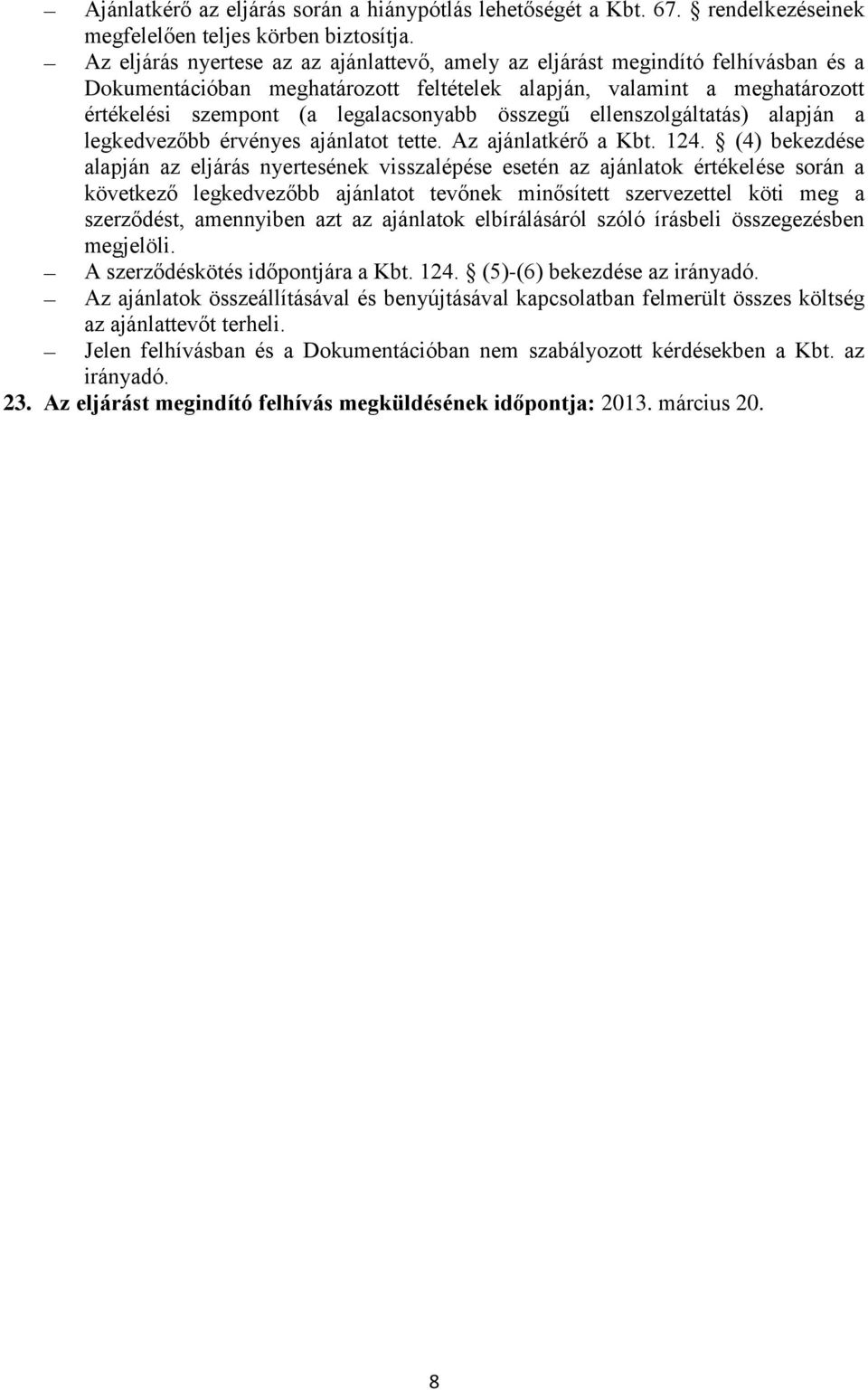 összegű ellenszolgáltatás) alapján a legkedvezőbb érvényes ajánlatot tette. Az ajánlatkérő a Kbt. 124.