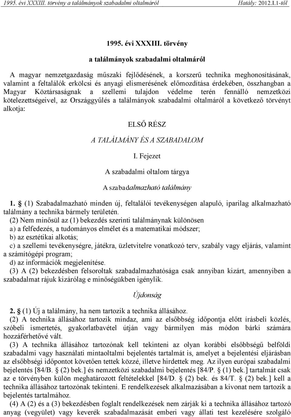 érdekében, összhangban a Magyar Köztársaságnak a szellemi tulajdon védelme terén fennálló nemzetközi kötelezettségeivel, az Országgyűlés a találmányok szabadalmi oltalmáról a következő törvényt