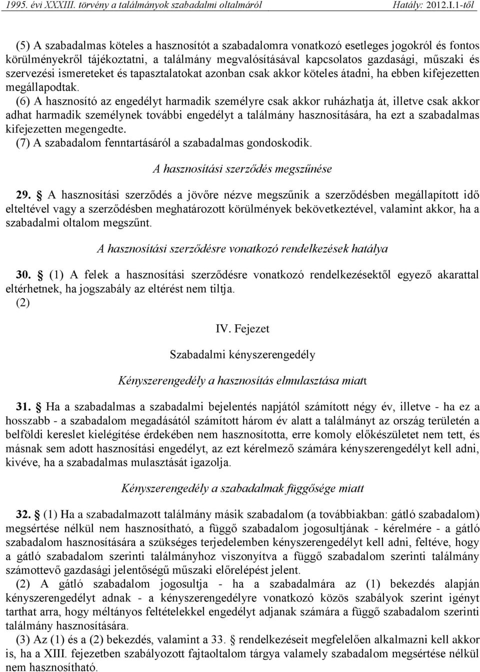 (6) A hasznosító az engedélyt harmadik személyre csak akkor ruházhatja át, illetve csak akkor adhat harmadik személynek további engedélyt a találmány hasznosítására, ha ezt a szabadalmas kifejezetten