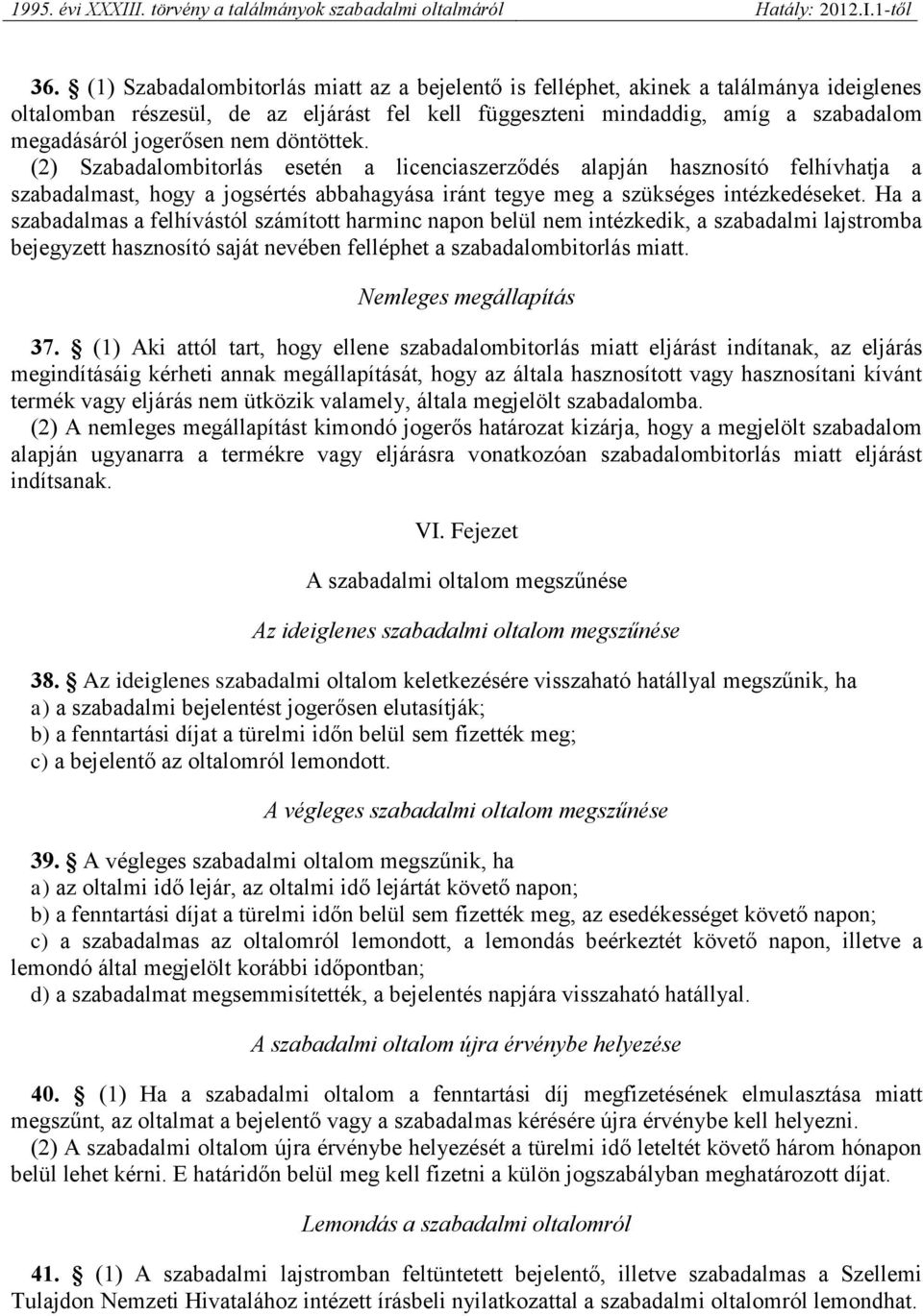 Ha a szabadalmas a felhívástól számított harminc napon belül nem intézkedik, a szabadalmi lajstromba bejegyzett hasznosító saját nevében felléphet a szabadalombitorlás miatt. Nemleges megállapítás 37.