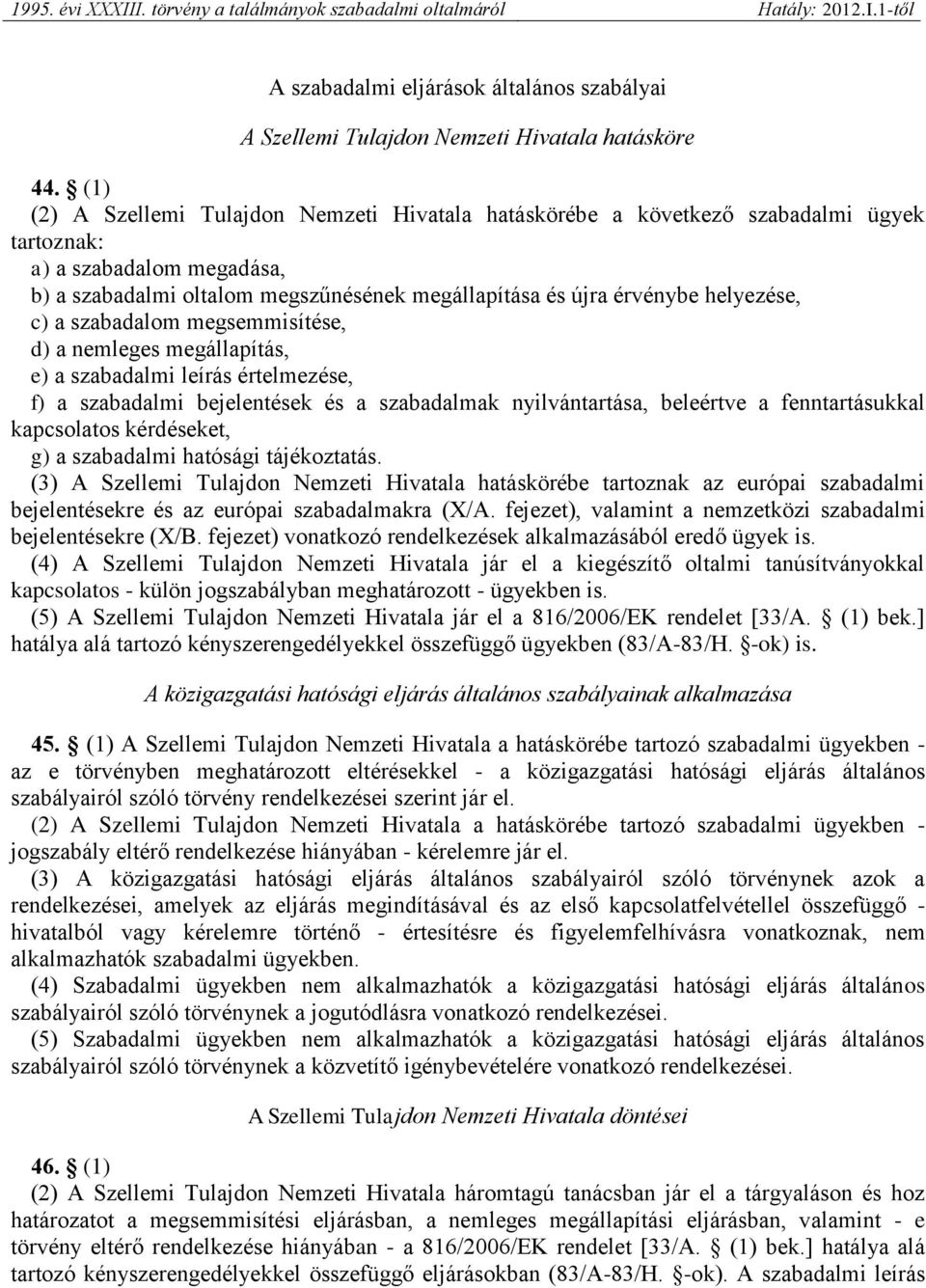 helyezése, c) a szabadalom megsemmisítése, d) a nemleges megállapítás, e) a szabadalmi leírás értelmezése, f) a szabadalmi bejelentések és a szabadalmak nyilvántartása, beleértve a fenntartásukkal