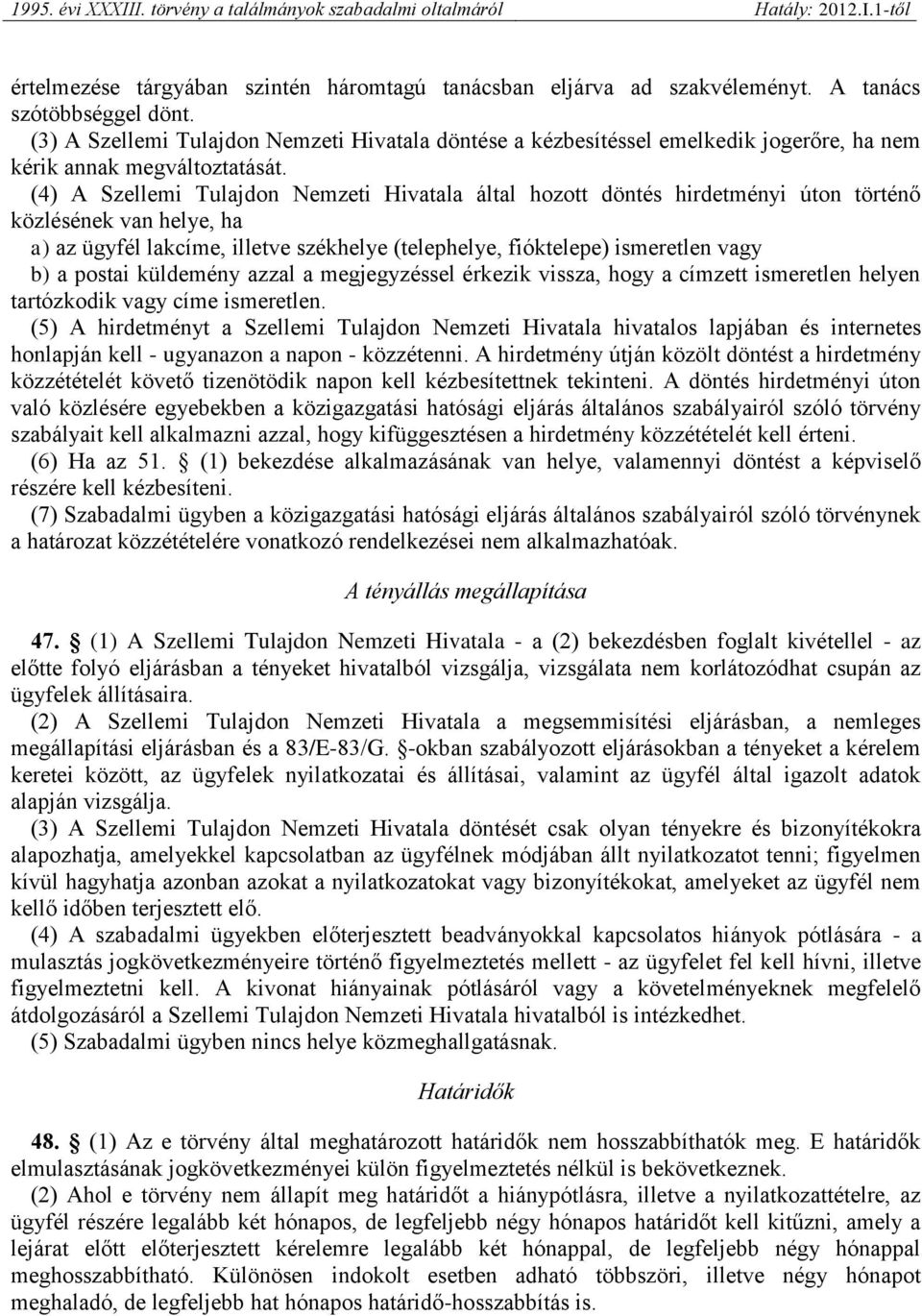 (4) A Szellemi Tulajdon Nemzeti Hivatala által hozott döntés hirdetményi úton történő közlésének van helye, ha a) az ügyfél lakcíme, illetve székhelye (telephelye, fióktelepe) ismeretlen vagy b) a