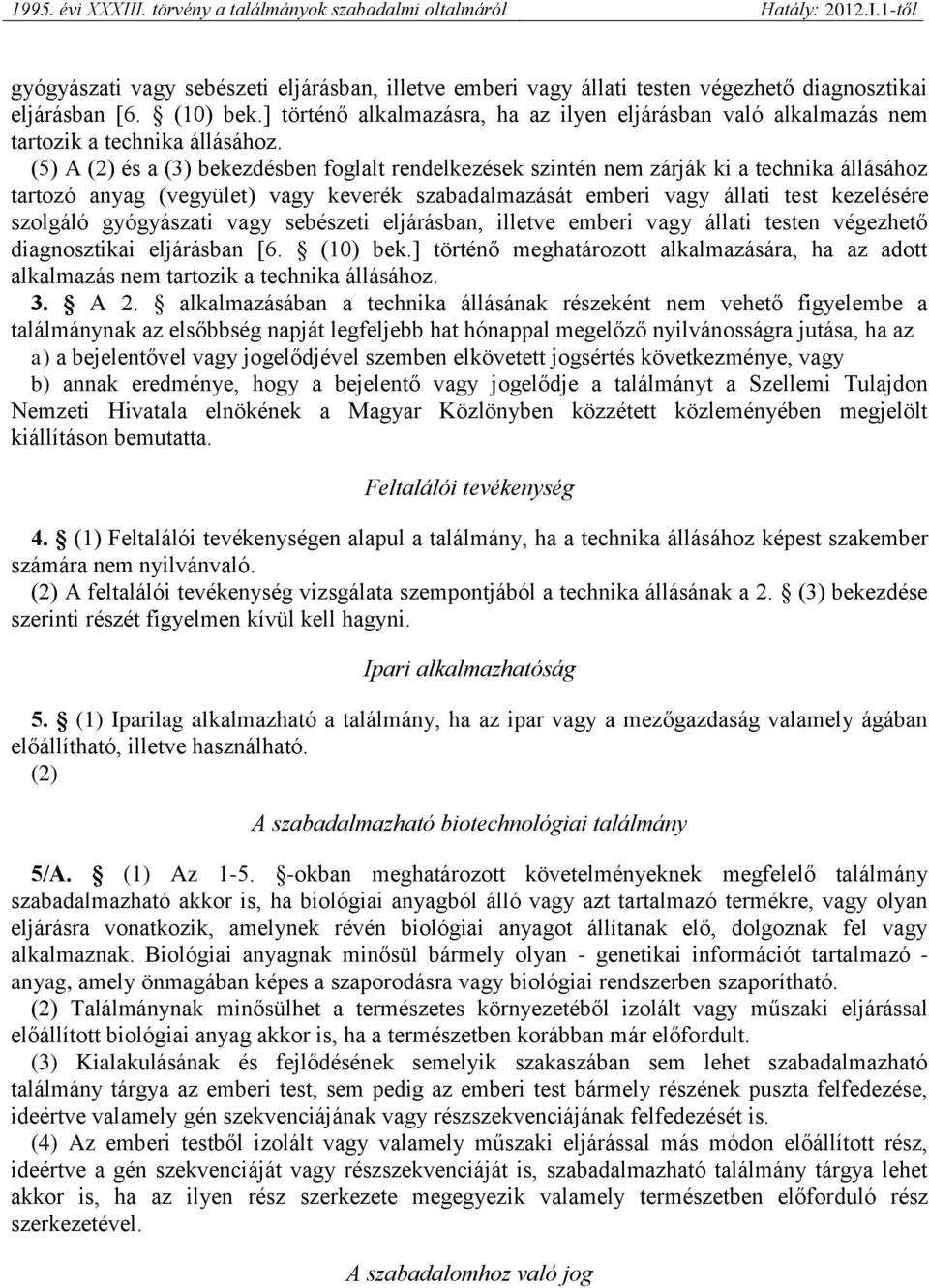 (5) A (2) és a (3) bekezdésben foglalt rendelkezések szintén nem zárják ki a technika állásához tartozó anyag (vegyület) vagy keverék szabadalmazását emberi vagy állati test kezelésére szolgáló ]