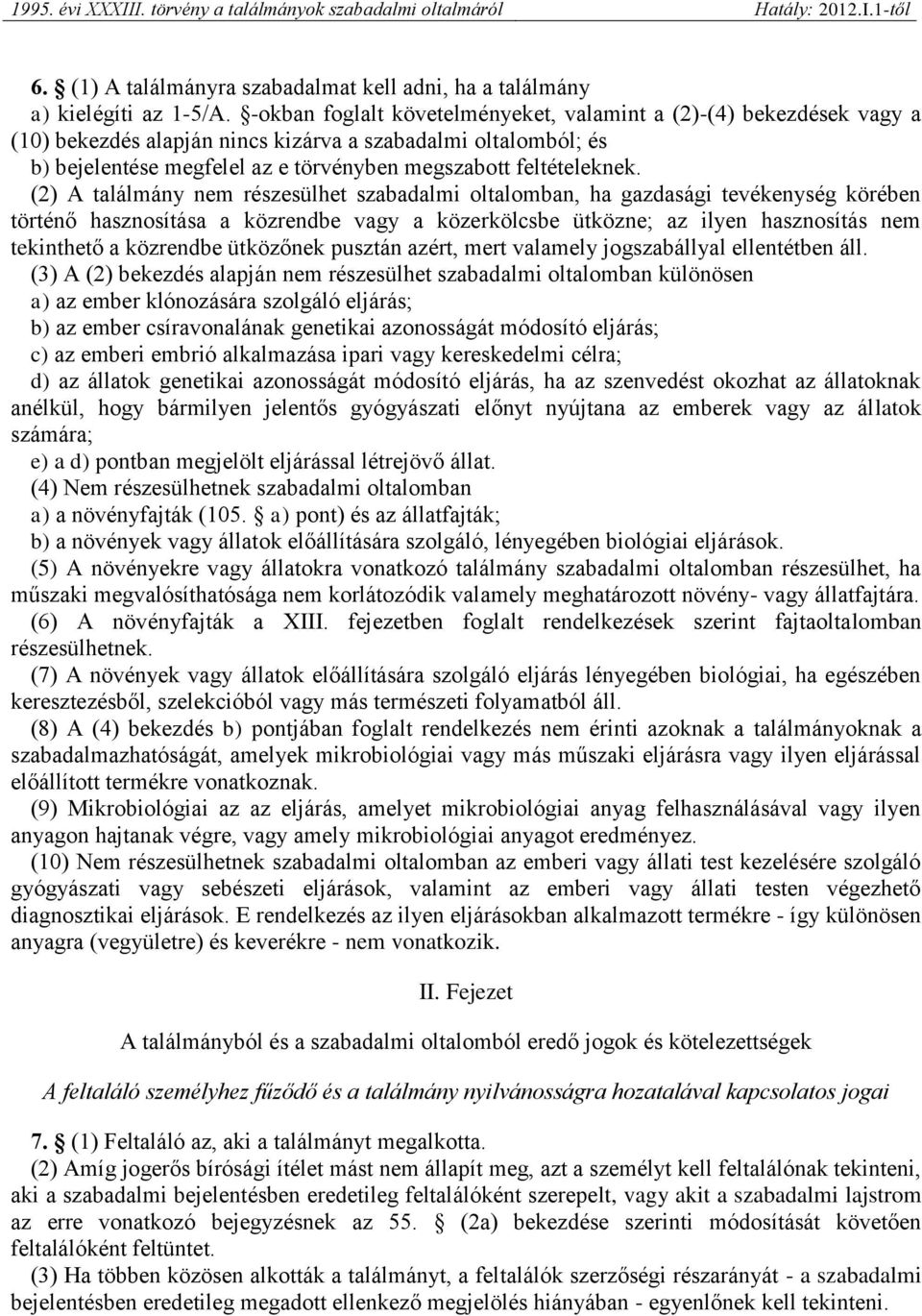 (2) A találmány nem részesülhet szabadalmi oltalomban, ha gazdasági tevékenység körében történő hasznosítása a közrendbe vagy a közerkölcsbe ütközne; az ilyen hasznosítás nem tekinthető a közrendbe