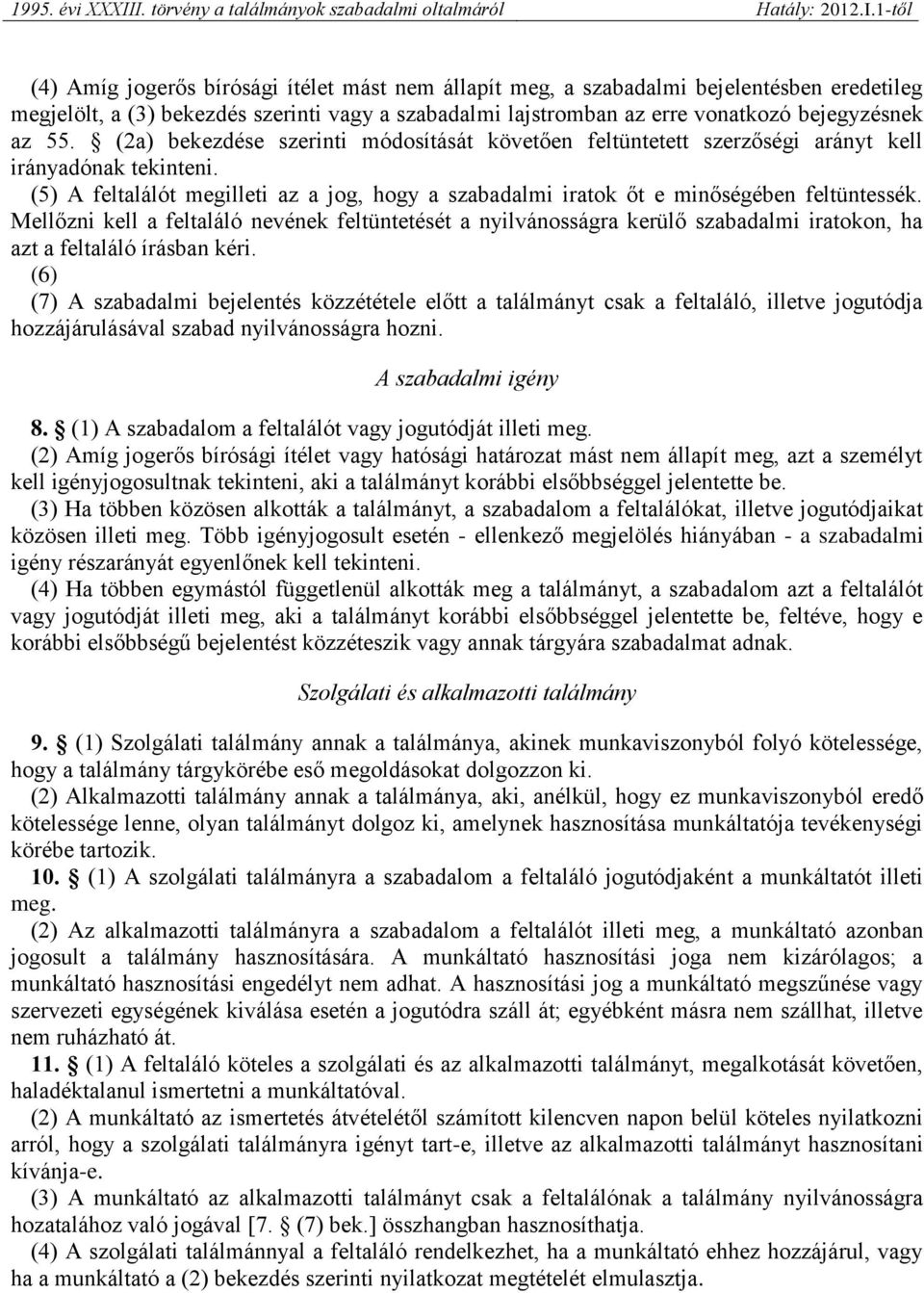 Mellőzni kell a feltaláló nevének feltüntetését a nyilvánosságra kerülő szabadalmi iratokon, ha azt a feltaláló írásban kéri.