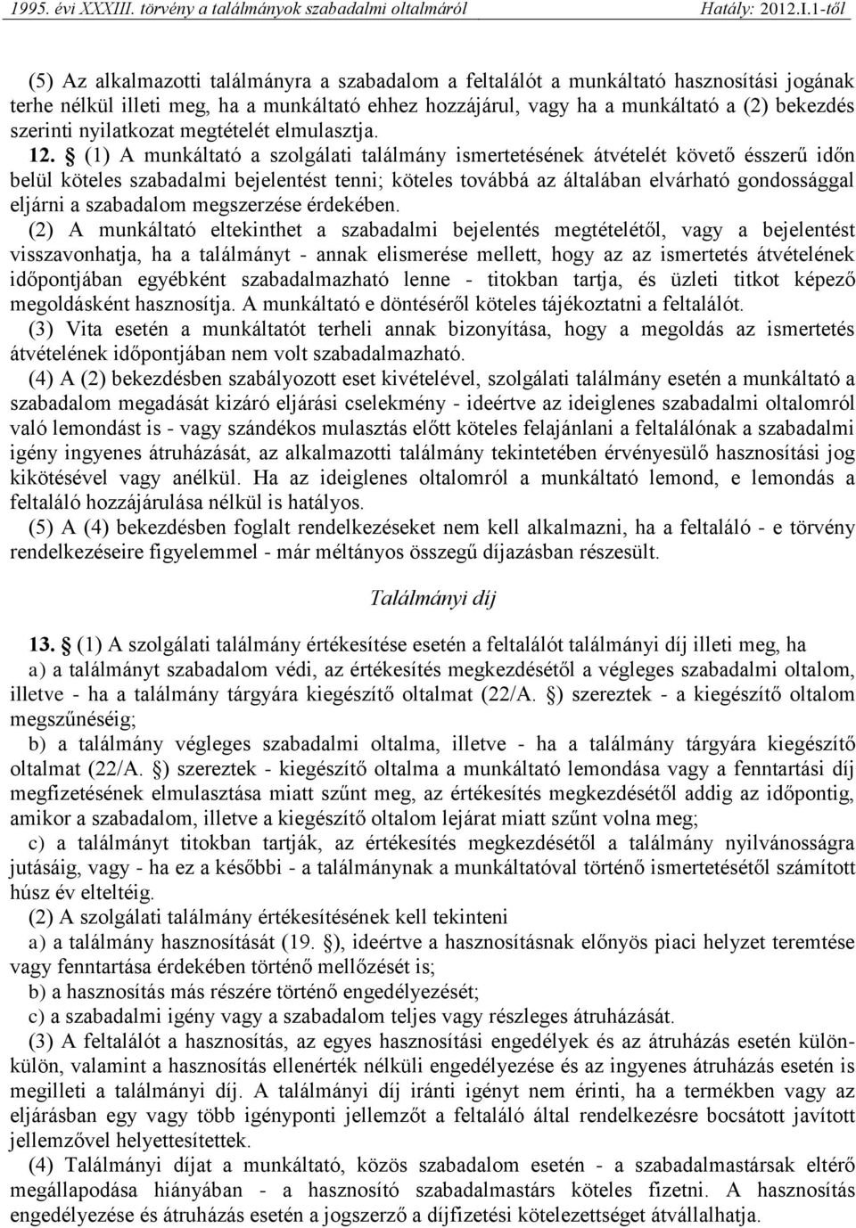 (1) A munkáltató a szolgálati találmány ismertetésének átvételét követő ésszerű időn belül köteles szabadalmi bejelentést tenni; köteles továbbá az általában elvárható gondossággal eljárni a