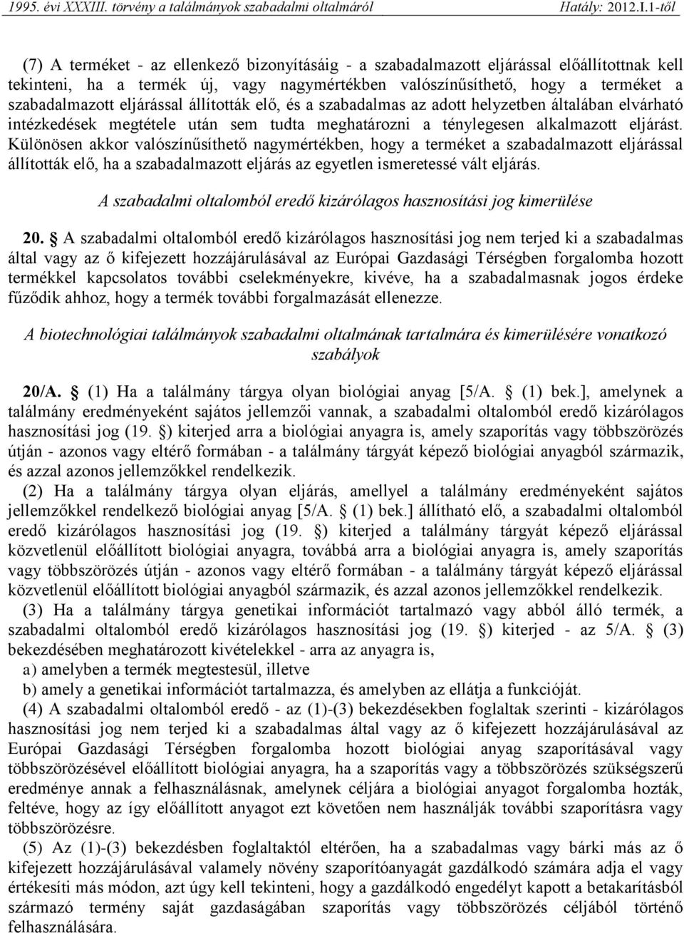 Különösen akkor valószínűsíthető nagymértékben, hogy a terméket a szabadalmazott eljárással állították elő, ha a szabadalmazott eljárás az egyetlen ismeretessé vált eljárás.