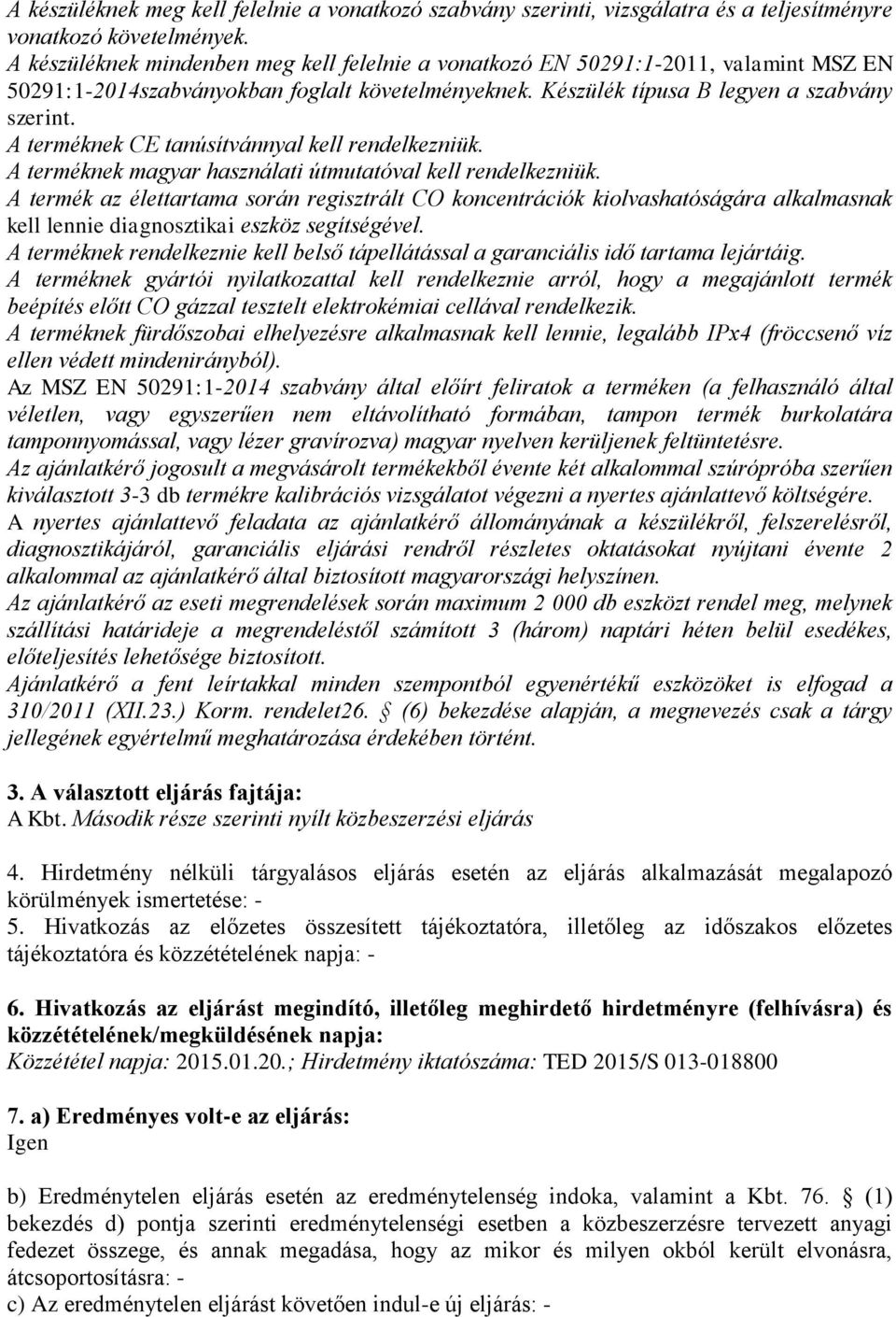 A terméknek CE tanúsítvánnyal kell rendelkezniük. A terméknek magyar használati útmutatóval kell rendelkezniük.