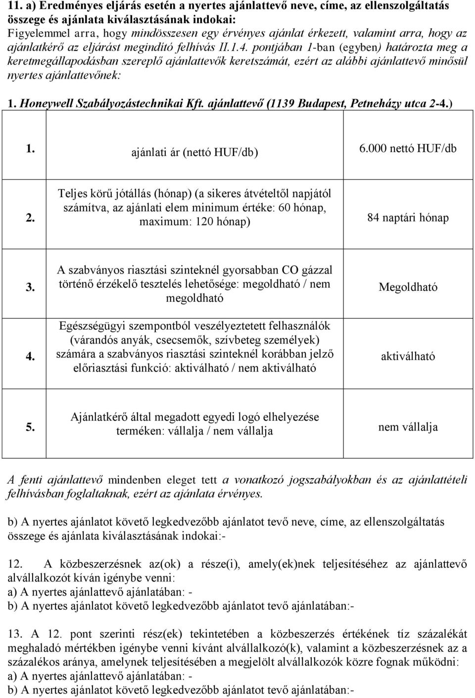 pontjában 1-ban (egyben) határozta meg a keretmegállapodásban szereplő ajánlattevők keretszámát, ezért az alábbi ajánlattevő minősül nyertes ajánlattevőnek: 1. Honeywell Szabályozástechnikai Kft.