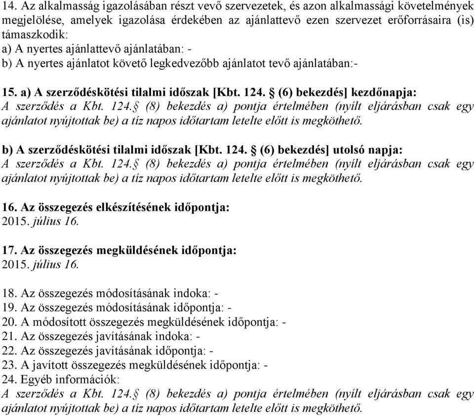 (6) bekezdés] kezdőnapja: A szerződés a Kbt. 124. (8) bekezdés a) pontja értelmében (nyílt eljárásban csak egy ajánlatot nyújtottak be) a tíz napos időtartam letelte előtt is megköthető.