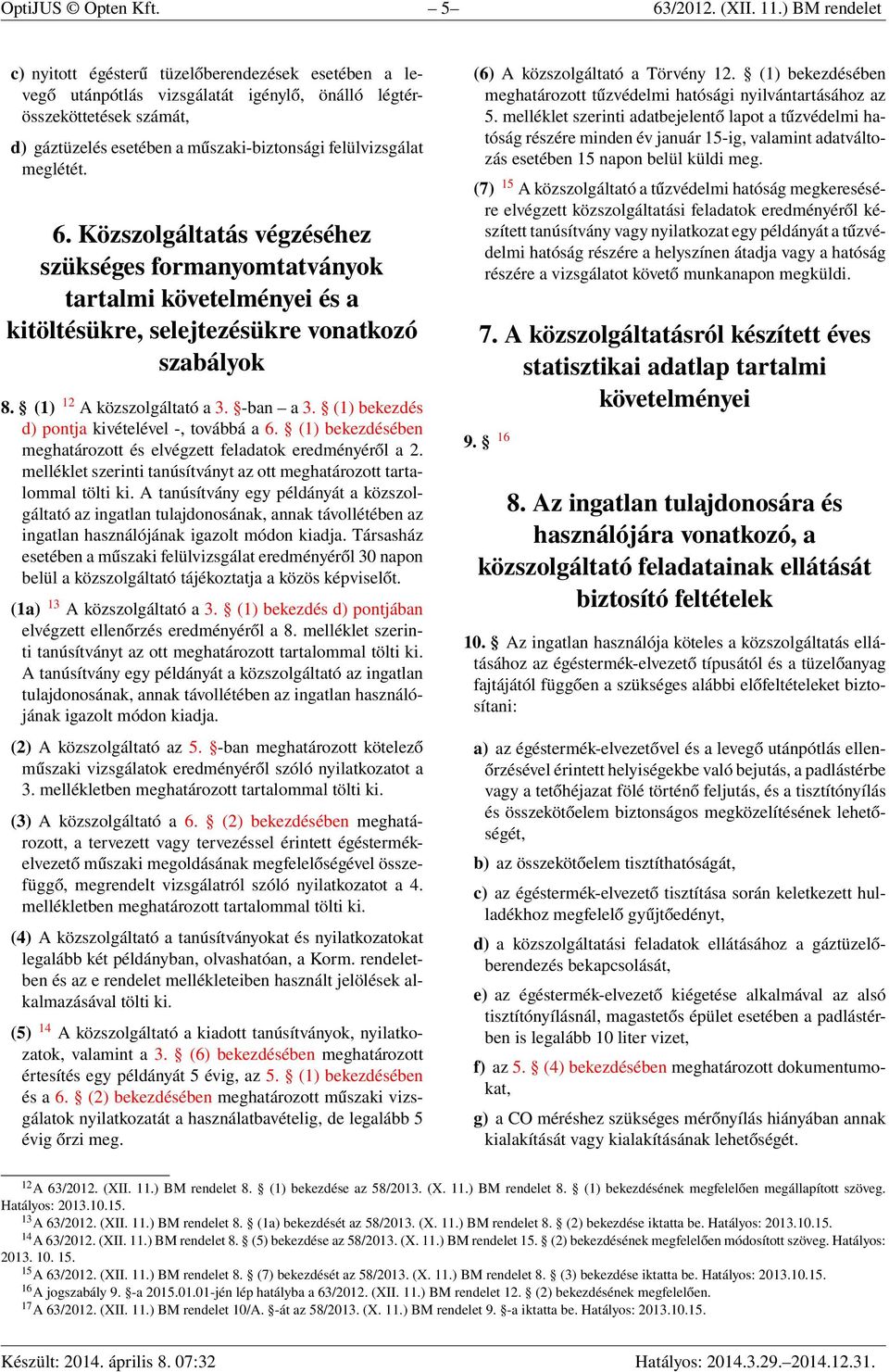 meglétét. 6. Közszolgáltatás végzéséhez szükséges formanyomtatványok tartalmi követelményei és a kitöltésükre, selejtezésükre vonatkozó szabályok 8. (1) 12 A közszolgáltató a 3. -ban a 3.