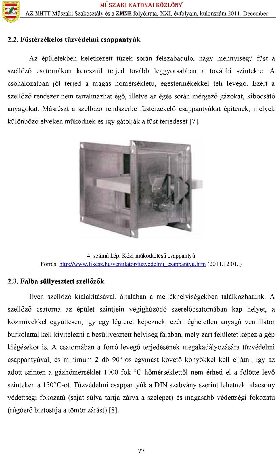 Másrészt a szellőző rendszerbe füstérzékelő csappantyúkat építenek, melyek különböző elveken működnek és így gátolják a füst terjedését [7]. 4. számú kép.