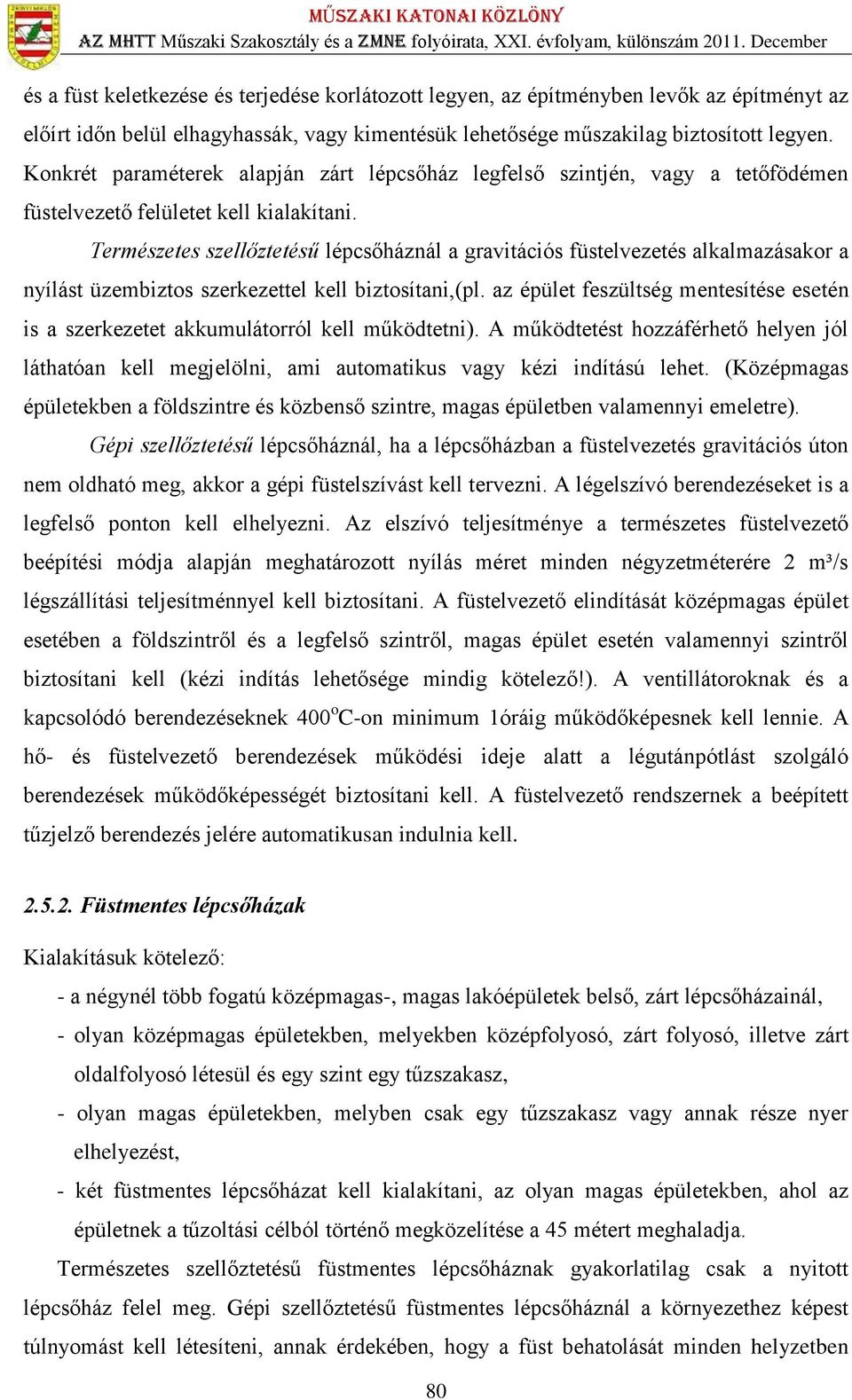 Természetes szellőztetésű lépcsőháznál a gravitációs füstelvezetés alkalmazásakor a nyílást üzembiztos szerkezettel kell biztosítani,(pl.