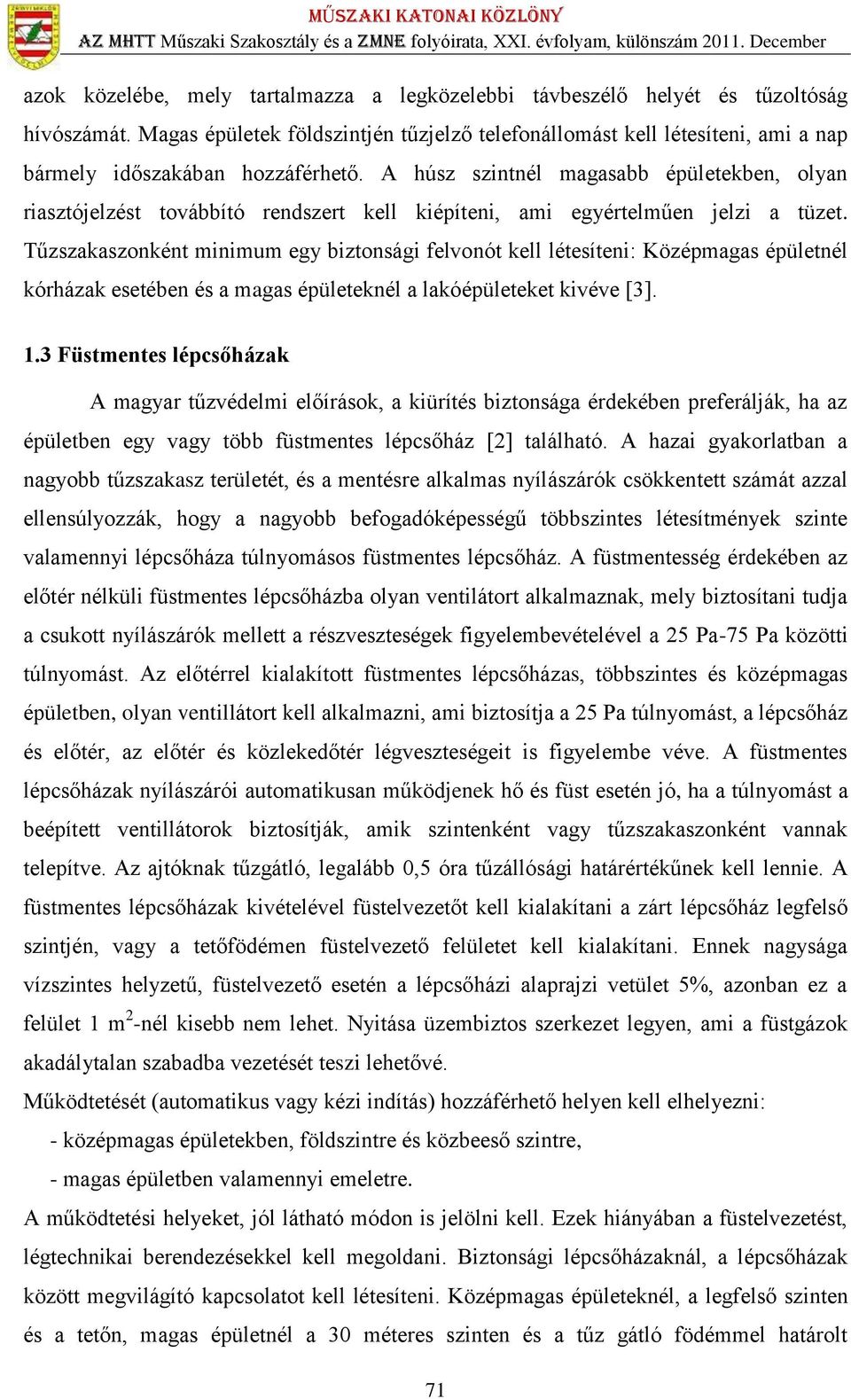 A húsz szintnél magasabb épületekben, olyan riasztójelzést továbbító rendszert kell kiépíteni, ami egyértelműen jelzi a tüzet.