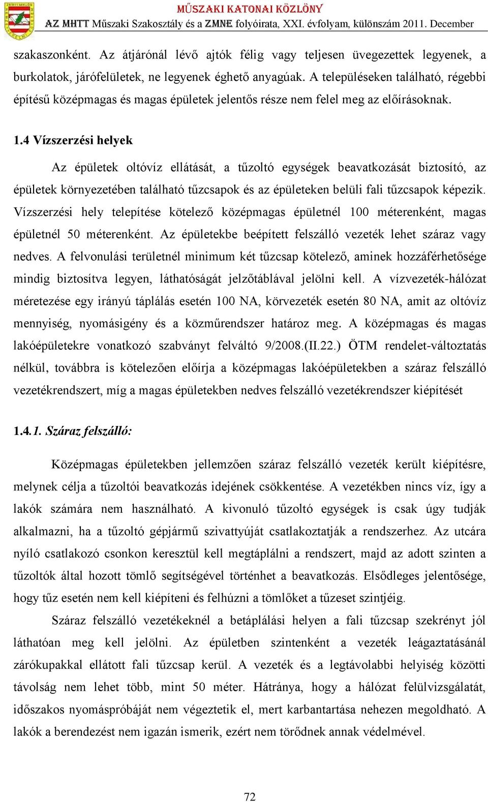 4 Vízszerzési helyek Az épületek oltóvíz ellátását, a tűzoltó egységek beavatkozását biztosító, az épületek környezetében található tűzcsapok és az épületeken belüli fali tűzcsapok képezik.