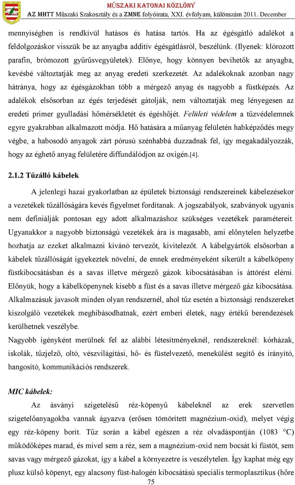 Az adalékoknak azonban nagy hátránya, hogy az égésgázokban több a mérgező anyag és nagyobb a füstképzés.