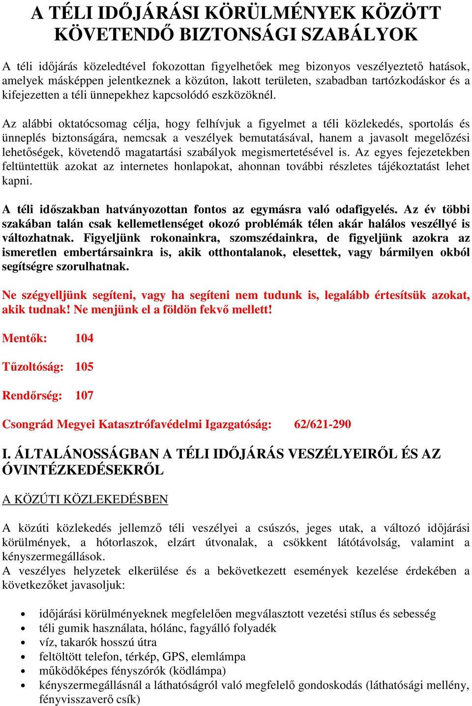 Az alábbi oktatócsomag célja, hogy felhívjuk a figyelmet a téli közlekedés, sportolás és ünneplés biztonságára, nemcsak a veszélyek bemutatásával, hanem a javasolt megelőzési lehetőségek, követendő