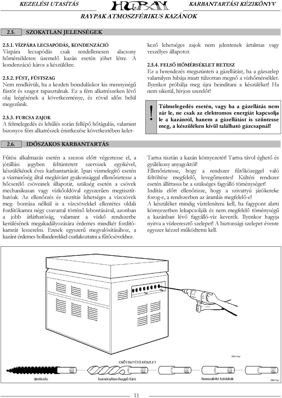 FURCSA ZAJOK A felmelegedés és lehűlés során fellépő hőtágulás, valamint bizonyos fém alkatrészek érintkezése következtében kelet- kező lehetséges zajok nem jelentenek ártalmas vagy veszélyes