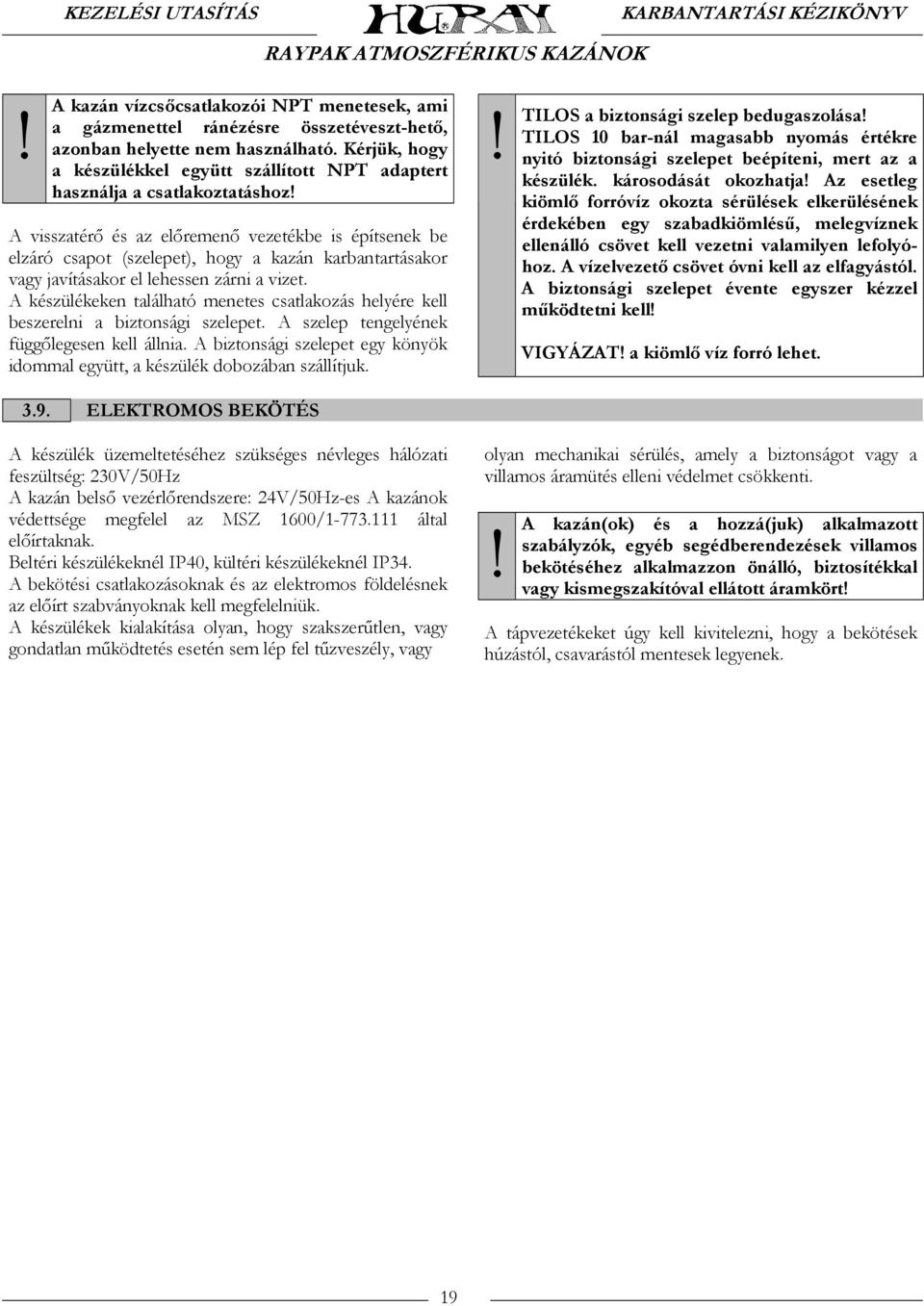 A visszatérő és az előremenő vezetékbe is építsenek be elzáró csapot (szelepet), hogy a kazán karbantartásakor vagy javításakor el lehessen zárni a vizet.