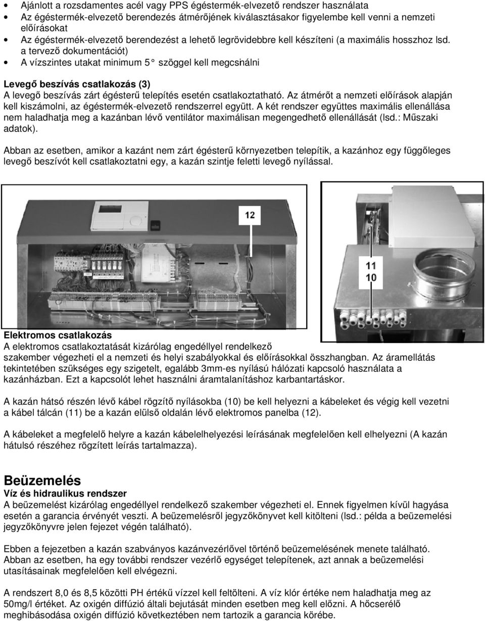 a tervező dokumentációt) A vízszintes utakat minimum 5 szöggel kell megcsinálni Levegő beszívás csatlakozás (3) A levegő beszívás zárt égésterű telepítés esetén csatlakoztatható.