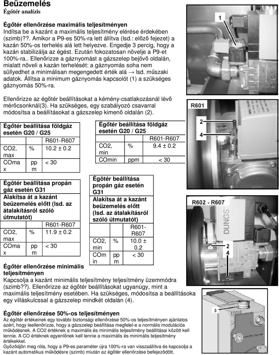. Ellenőrizze a gáznyomást a gázszelep bejövő oldalán, mialatt növeli a kazán terhelését: a gáznyomás soha nem süllyedhet a minimálisan megengedett érték alá lsd. műszaki adatok.