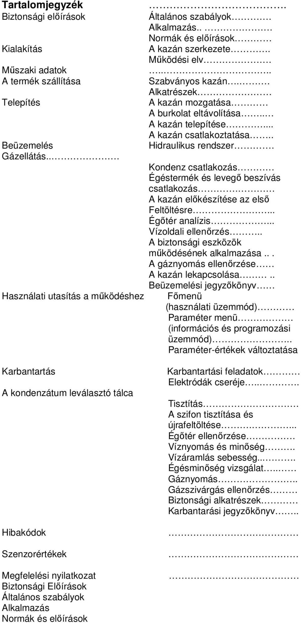 . Hidraulikus rendszer. Kondenz csatlakozás Égéstermék és levegő beszívás csatlakozás. A kazán előkészítése az első Feltöltésre... Égőtér analízis... Vízoldali ellenőrzés.