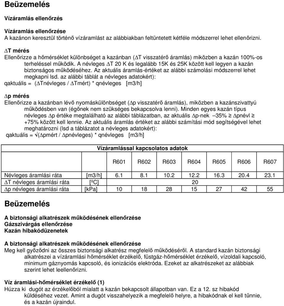 A névleges T 20 K és legalább 15K és 25K között kell legyen a kazán biztonságos működéséhez. Az aktuális áramlás-értéket az alábbi számolási módszerrel lehet megkapni lsd.