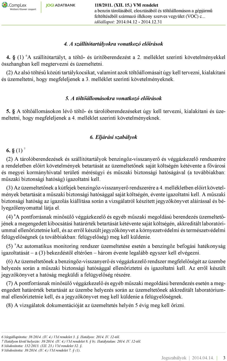 A töltőállomásokra vonatkozó előírások 5. A töltőállomásokon lévő töltő- és tárolóberendezéseket úgy kell tervezni, kialakítani és üzemeltetni, hogy megfeleljenek a 4.