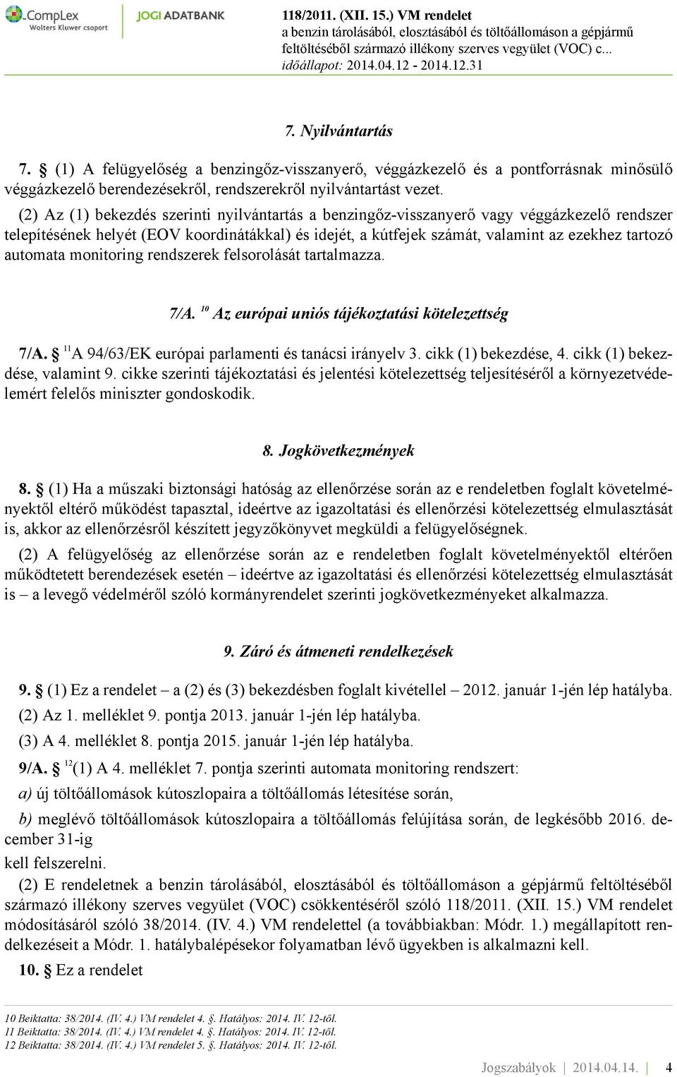 automata monitoring rendszerek felsorolását tartalmazza. 7/A. 10 Az európai uniós tájékoztatási kötelezettség 7/A. 11 A 94/63/EK európai parlamenti és tanácsi irányelv 3. cikk (1) bekezdése, 4.