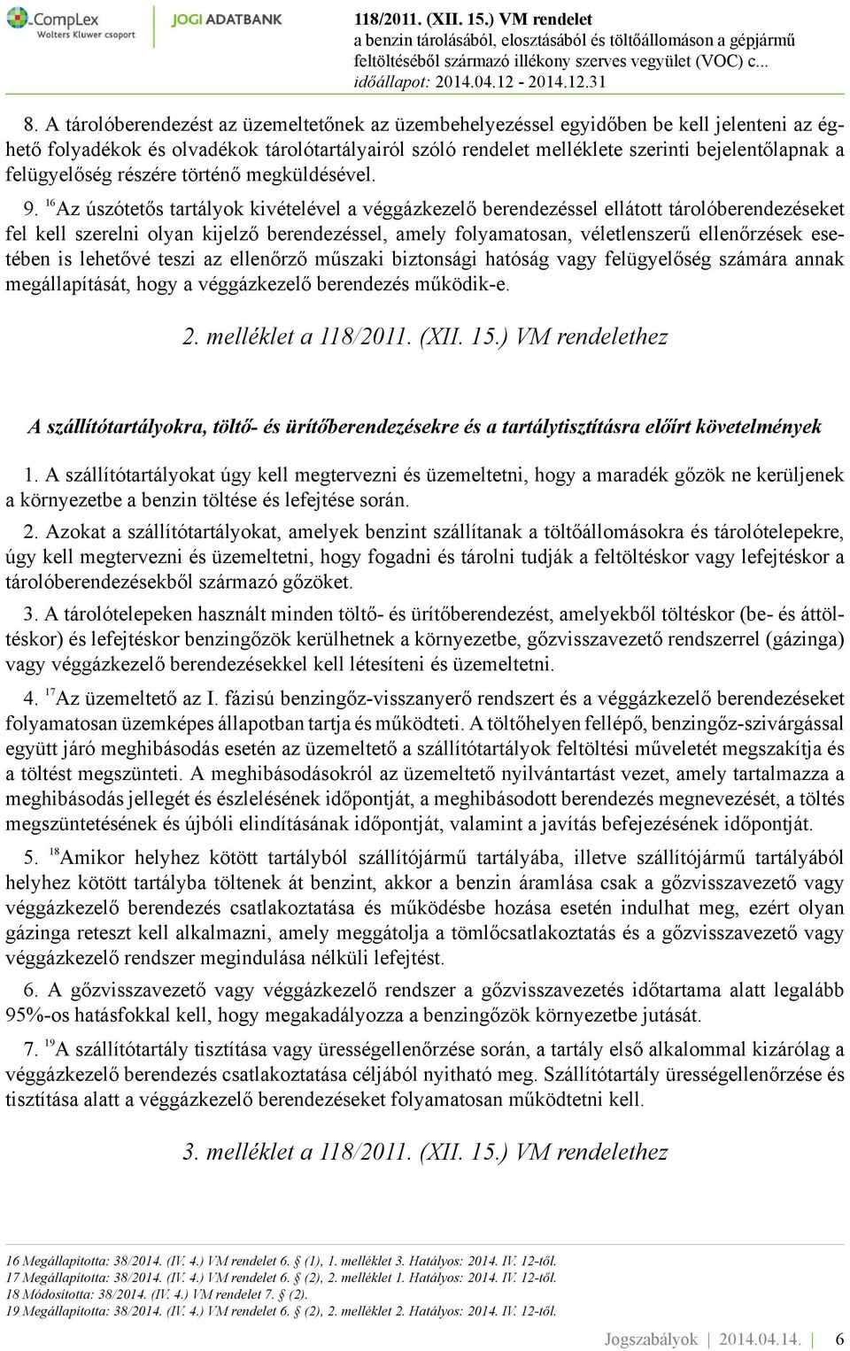 16 Az úszótetős tartályok kivételével a véggázkezelő berendezéssel ellátott tárolóberendezéseket fel kell szerelni olyan kijelző berendezéssel, amely folyamatosan, véletlenszerű ellenőrzések esetében