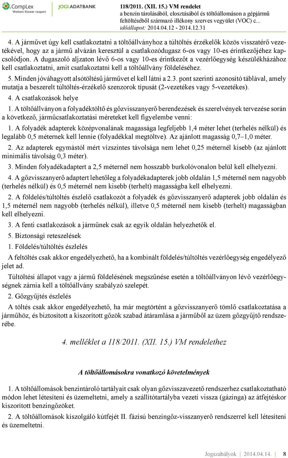 Minden jóváhagyott alsótöltésű járművet el kell látni a 2.3. pont szerinti azonosító táblával, amely mutatja a beszerelt túltöltés-érzékelő szenzorok típusát (2-vezetékes vagy 5-vezetékes). 4.