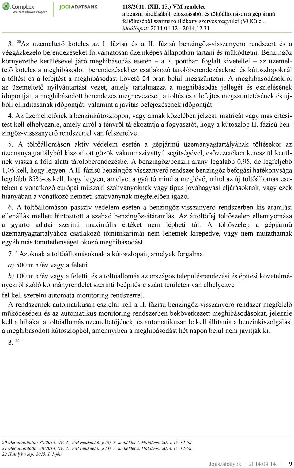 pontban foglalt kivétellel az üzemeltető köteles a meghibásodott berendezésekhez csatlakozó tárolóberendezéseknél és kútoszlopoknál a töltést és a lefejtést a meghibásodást követő 24 órán belül