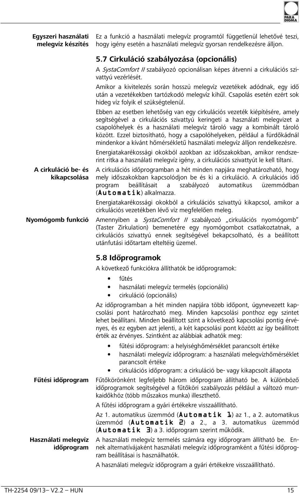 7 Cirkuláció szabályozása (opcionális) A SystaComfort II szabályozó opcionálisan képes átvenni a cirkulációs szivattyú vezérlését.