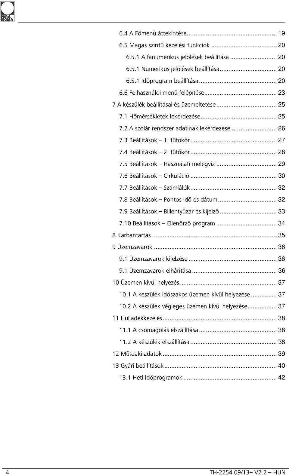 5 Beállítások Használati melegvíz... 29 7.6 Beállítások Cirkuláció... 30 7.7 Beállítások Számlálók... 32 7.8 Beállítások Pontos idő és dátum... 32 7.9 Beállítások Billentyűzár és kijelző... 33 7.