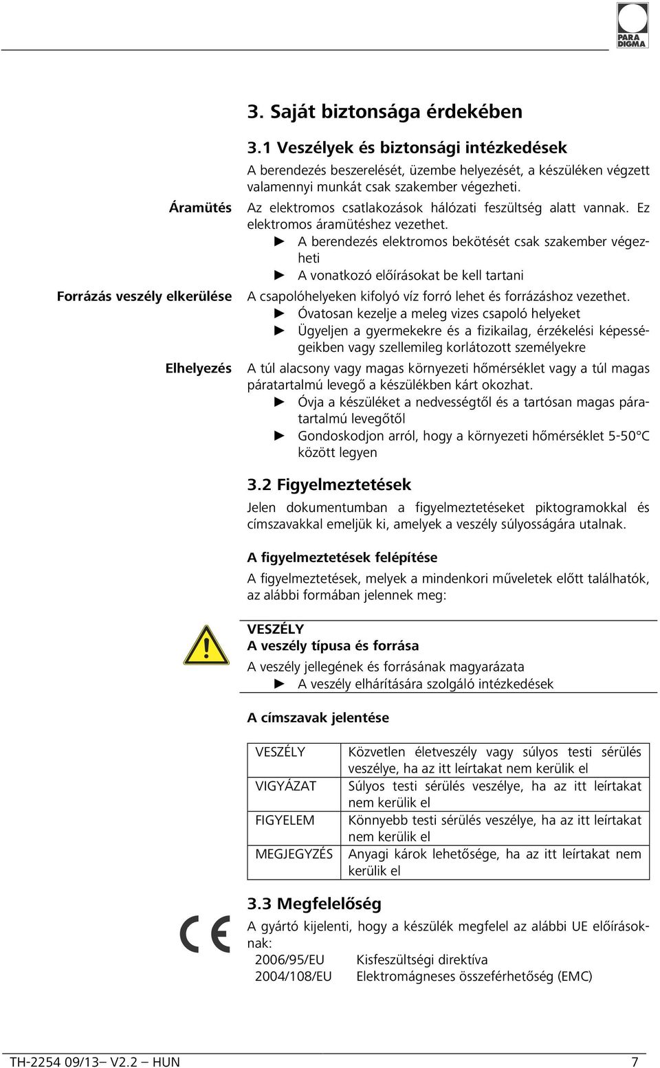 A berendezés elektromos bekötését csak szakember végezheti A vonatkozó előírásokat be kell tartani Forrázás veszély elkerülése A csapolóhelyeken kifolyó víz forró lehet és forrázáshoz vezethet.