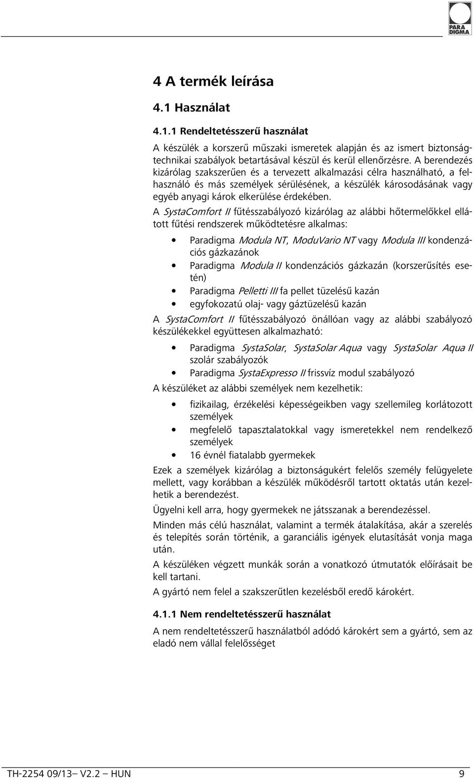 A SystaComfort II fűtésszabályozó kizárólag az alábbi hőtermelőkkel ellátott fűtési rendszerek működtetésre alkalmas: Paradigma Modula NT, ModuVario NT vagy Modula III kondenzációs gázkazánok