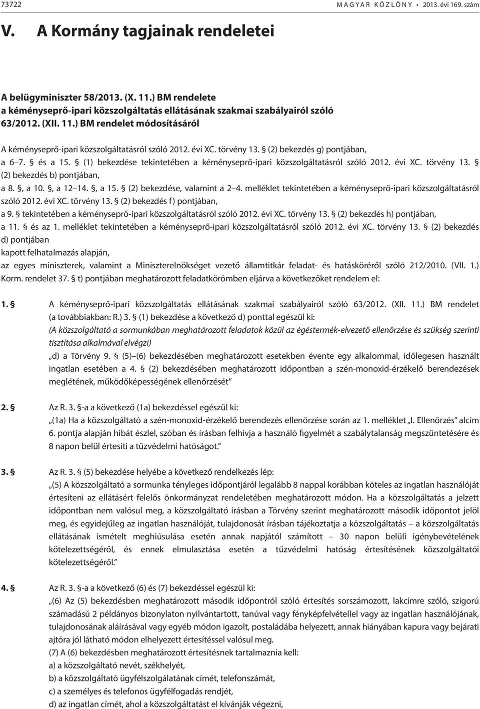 törvény 13. (2) bekezdés g) pontjában, a 6 7. és a 15. (1) bekezdése tekintetében a kéményseprő-ipari közszolgáltatásról szóló 2012. évi XC. törvény 13. (2) bekezdés b) pontjában, a 8., a 10.