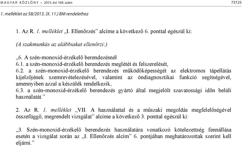 a szén-monoxid-érzékelő berendezés működőképességét az elektromos tápellátás kijelzőjének szemrevételezésével, valamint az öndiagnosztikai funkció segítségével, amennyiben azzal a készülék