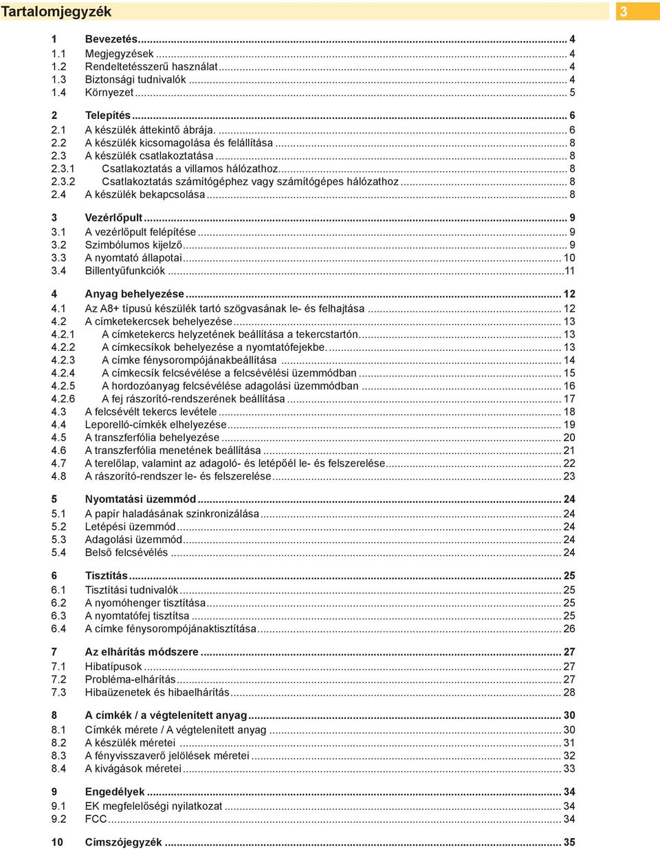 .. 8 2.4 A készülék bekapcsolása... 8 3 Vezérlőpult... 9 3.1 A vezérlőpult felépítése... 9 3.2 Szimbólumos kijelző... 9 3.3 A nyomtató állapotai... 10 3.4 Billentyűfunkciók...11 4 Anyag behelyezése.