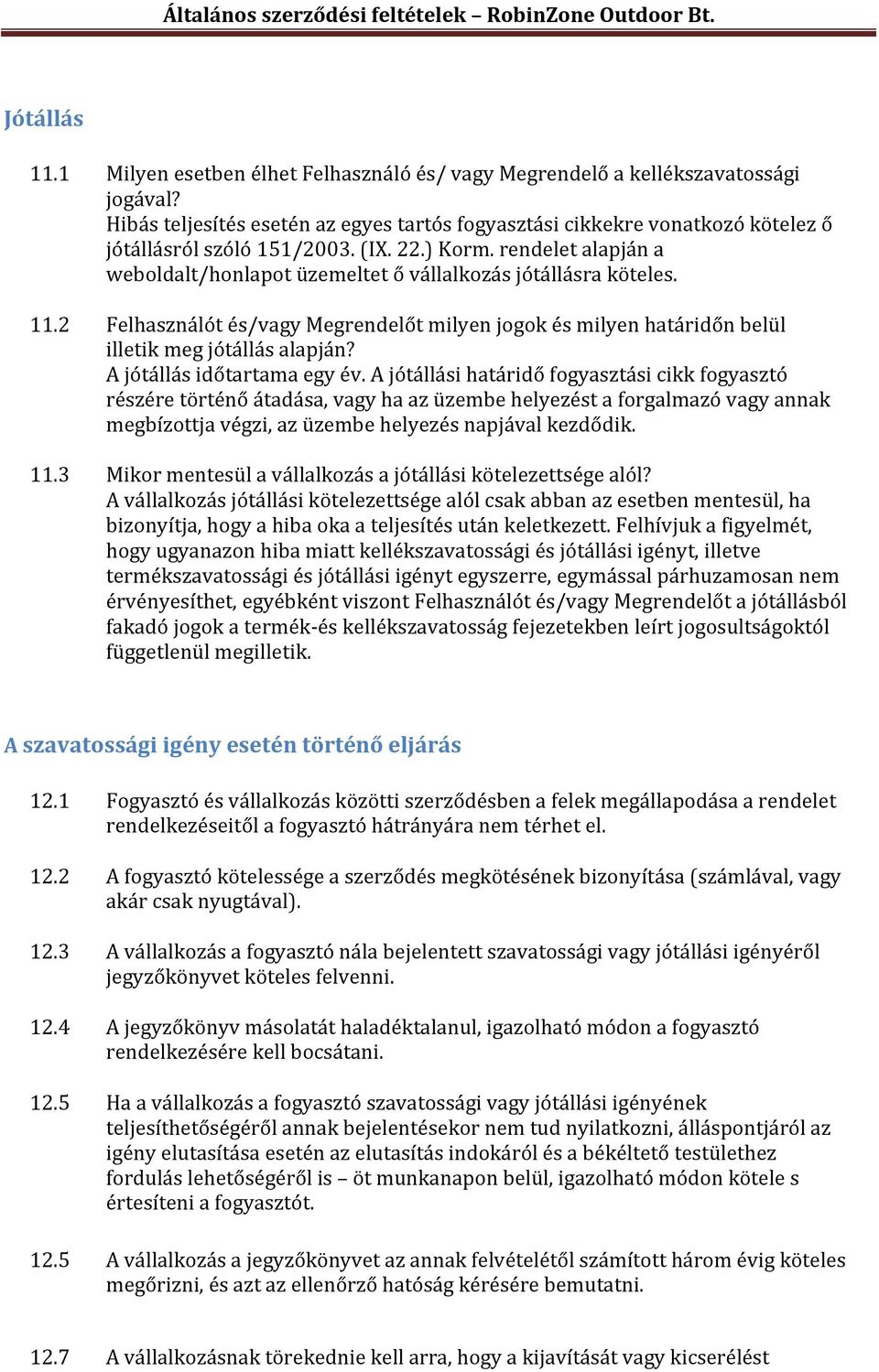 rendelet alapján a weboldalt/honlapot üzemeltet ő vállalkozás jótállásra köteles. 11.2 Felhasználót és/vagy Megrendelőt milyen jogok és milyen határidőn belül illetik meg jótállás alapján?