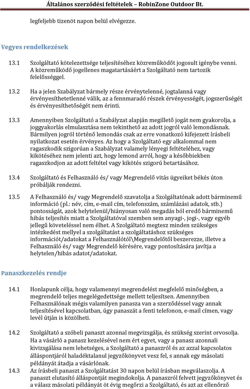 2 Ha a jelen Szabályzat bármely része érvénytelenné, jogtalanná vagy érvényesíthetetlenné válik, az a fennmaradó részek érvényességét, jogszerűségét és érvényesíthetőségét nem érinti. 13.