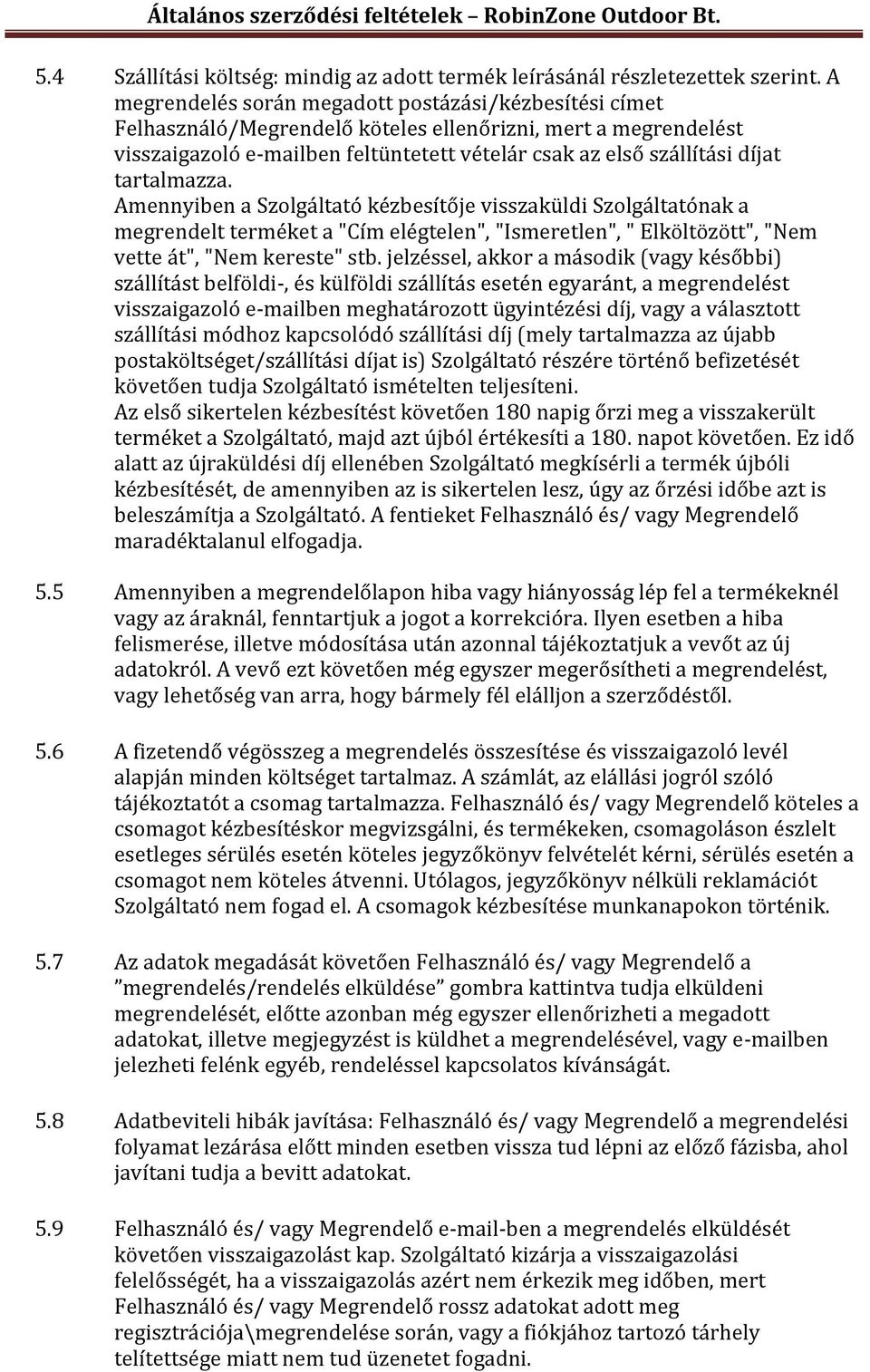 tartalmazza. Amennyiben a Szolgáltató kézbesítője visszaküldi Szolgáltatónak a megrendelt terméket a "Cím elégtelen", "Ismeretlen", " Elköltözött", "Nem vette át", "Nem kereste" stb.