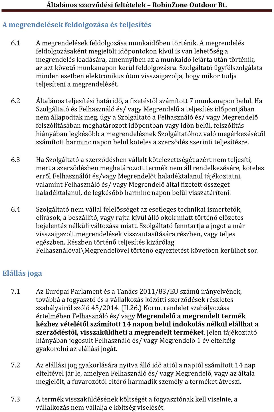 Szolgáltató ügyfélszolgálata minden esetben elektronikus úton visszaigazolja, hogy mikor tudja teljesíteni a megrendelését. 6.