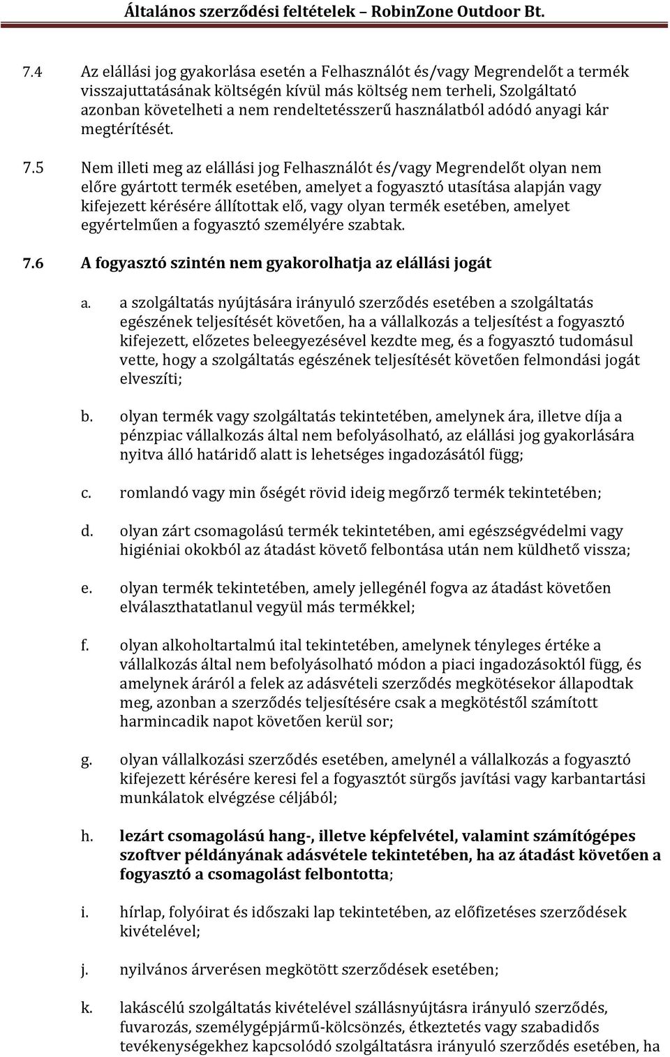 5 Nem illeti meg az elállási jog Felhasználót és/vagy Megrendelőt olyan nem előre gyártott termék esetében, amelyet a fogyasztó utasítása alapján vagy kifejezett kérésére állítottak elő, vagy olyan