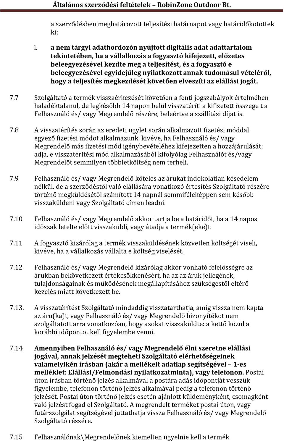 beleegyezésével egyidejűleg nyilatkozott annak tudomásul vételéről, hogy a teljesítés megkezdését követően elveszíti az elállási jogát. 7.