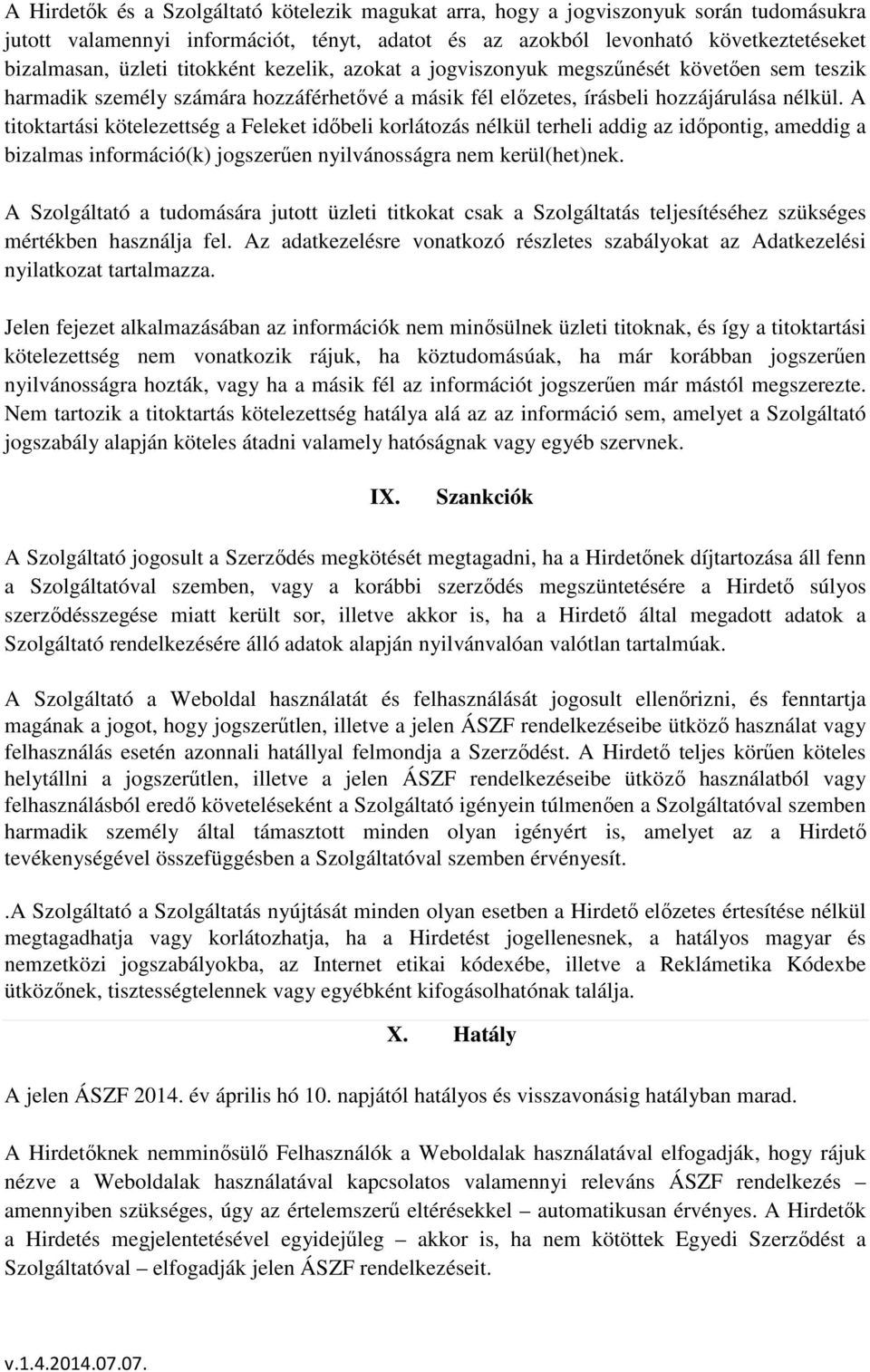 A titoktartási kötelezettség a Feleket időbeli korlátozás nélkül terheli addig az időpontig, ameddig a bizalmas információ(k) jogszerűen nyilvánosságra nem kerül(het)nek.